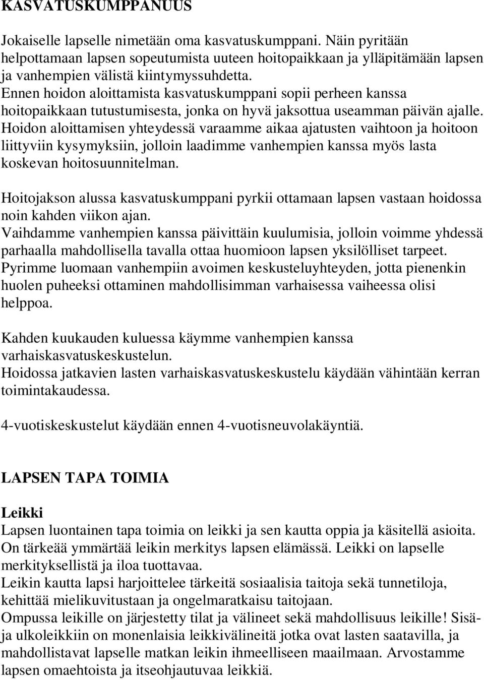 Ennen hoidon aloittamista kasvatuskumppani sopii perheen kanssa hoitopaikkaan tutustumisesta, jonka on hyvä jaksottua useamman päivän ajalle.