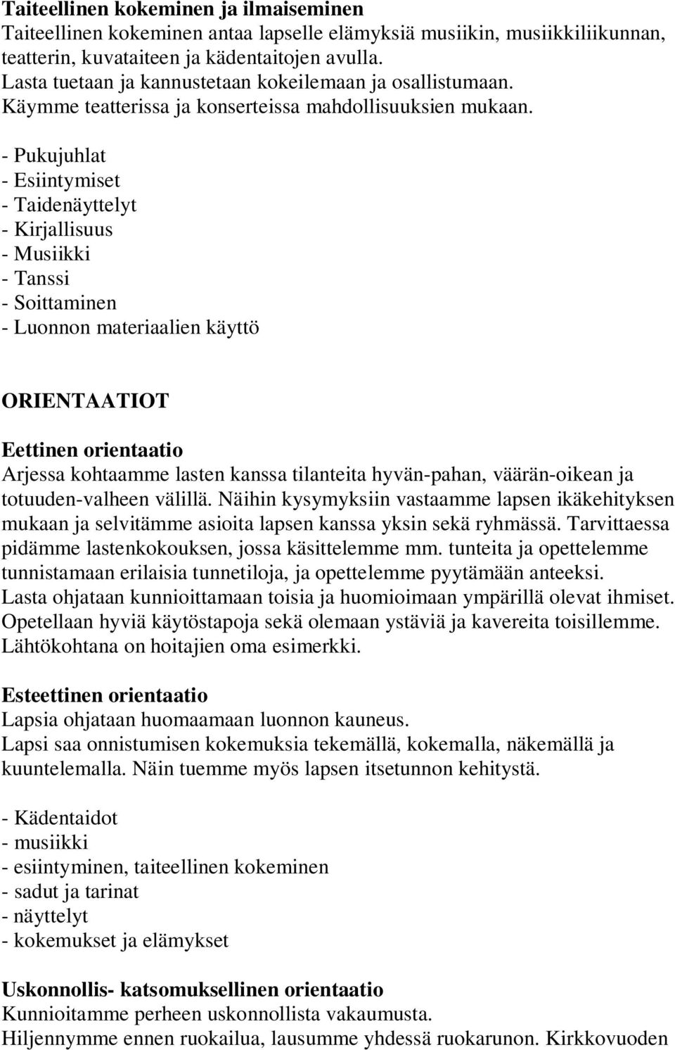 - Pukujuhlat - Esiintymiset - Taidenäyttelyt - Kirjallisuus - Musiikki - Tanssi - Soittaminen - Luonnon materiaalien käyttö ORIENTAATIOT Eettinen orientaatio Arjessa kohtaamme lasten kanssa