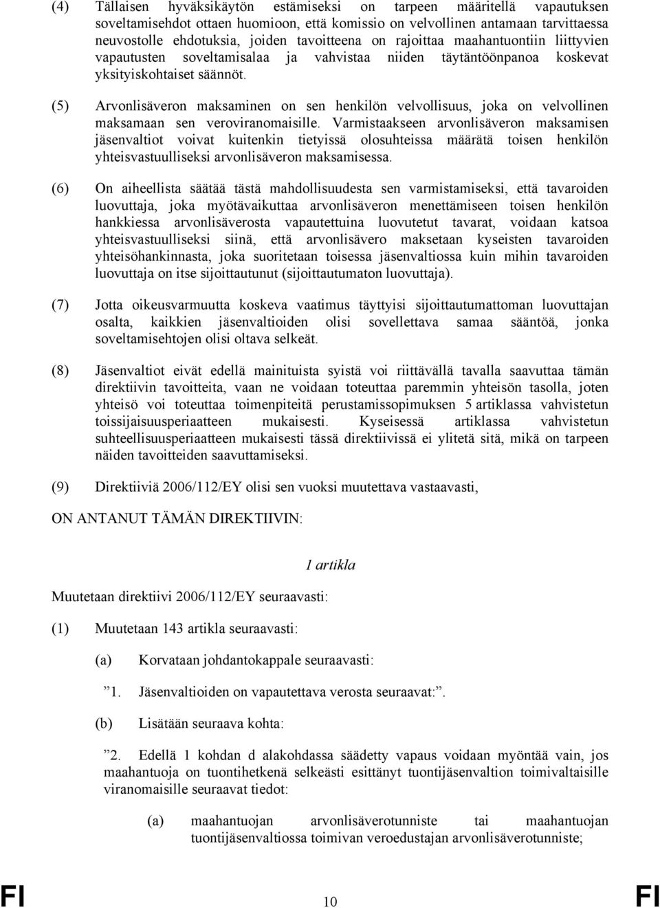 (5) Arvonlisäveron maksaminen on sen henkilön velvollisuus, joka on velvollinen maksamaan sen veroviranomaisille.