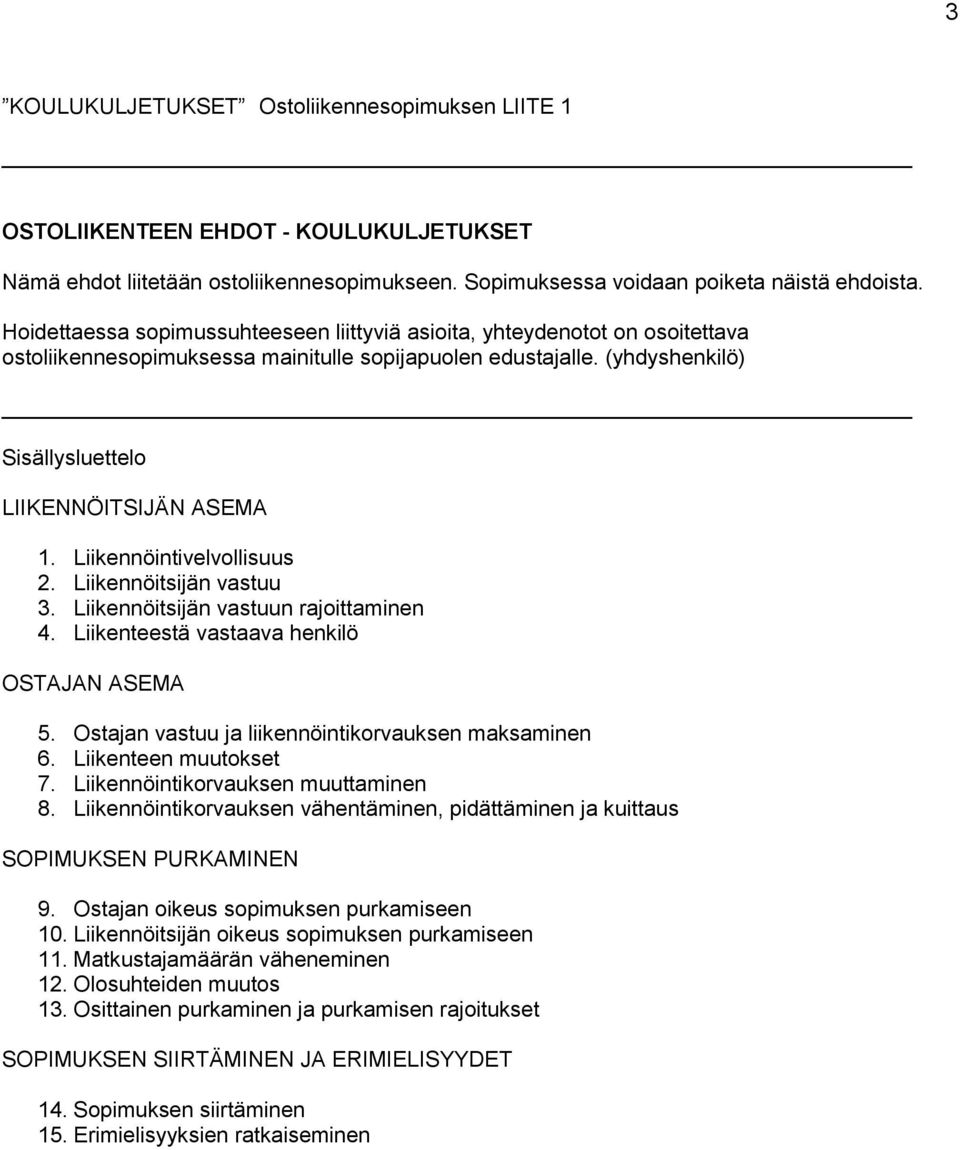 Liikennöintivelvollisuus 2. Liikennöitsijän vastuu 3. Liikennöitsijän vastuun rajoittaminen 4. Liikenteestä vastaava henkilö OSTAJAN ASEMA 5. Ostajan vastuu ja liikennöintikorvauksen maksaminen 6.