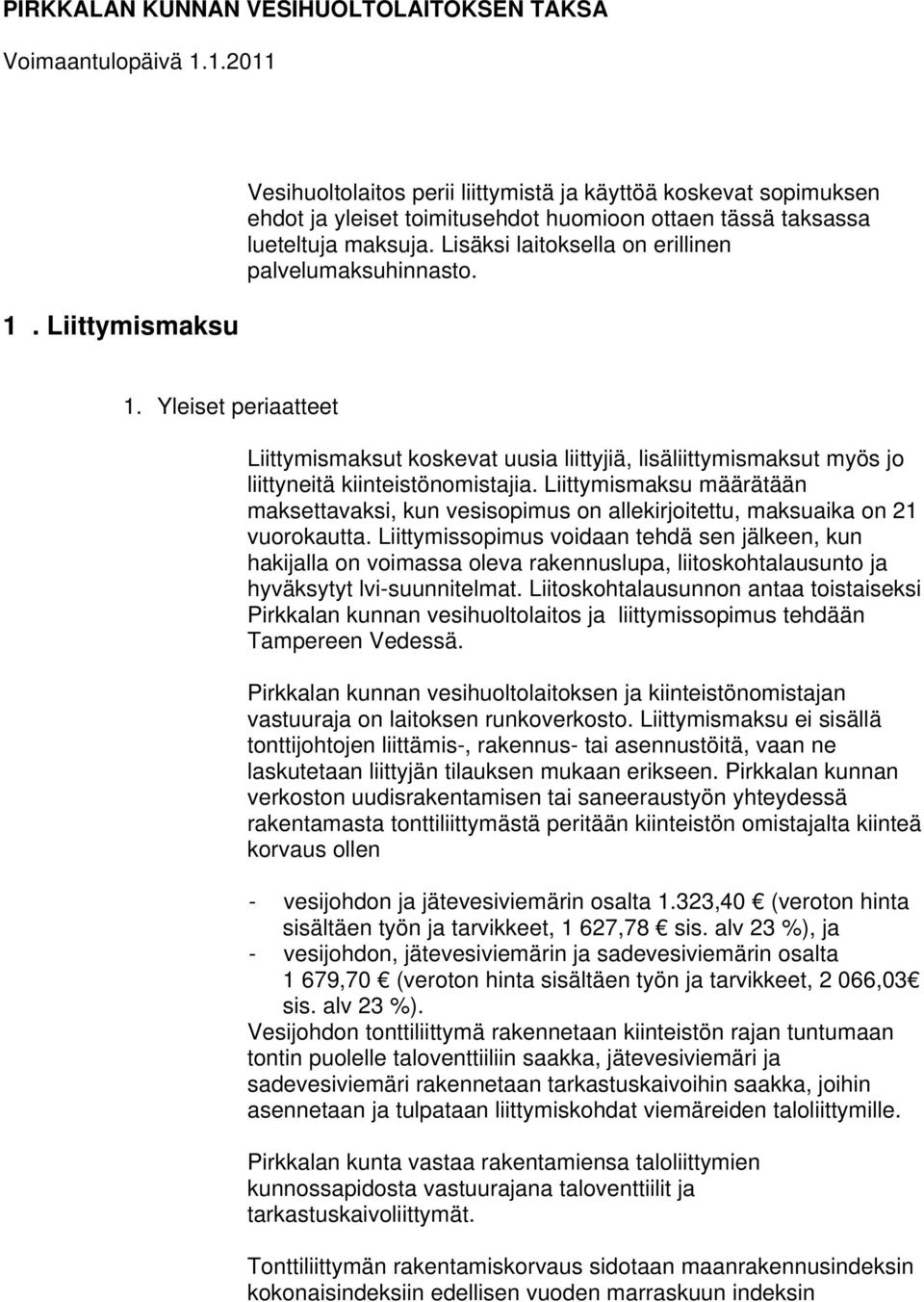 Lisäksi laitoksella on erillinen palvelumaksuhinnasto. 1. Yleiset periaatteet Liittymismaksut koskevat uusia liittyjiä, lisäliittymismaksut myös jo liittyneitä kiinteistönomistajia.