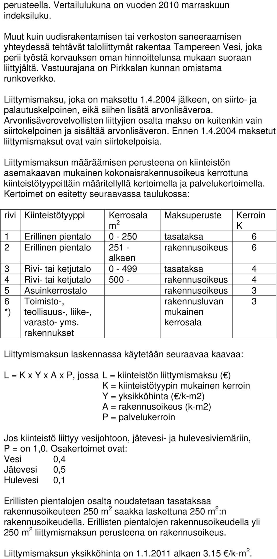 Vastuurajana on Pirkkalan kunnan omistama runkoverkko. Liittymismaksu, joka on maksettu 1.4.2004 jälkeen, on siirto- ja palautuskelpoinen, eikä siihen lisätä arvonlisäveroa.