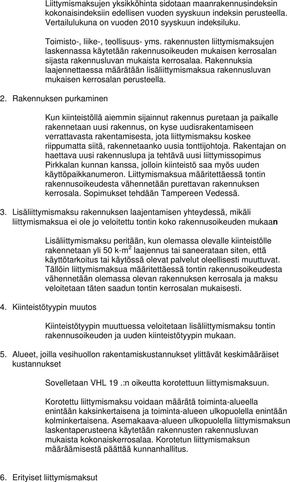 Rakennuksia laajennettaessa määrätään lisäliittymismaksua rakennusluvan mukaisen kerrosalan perusteella. 2.