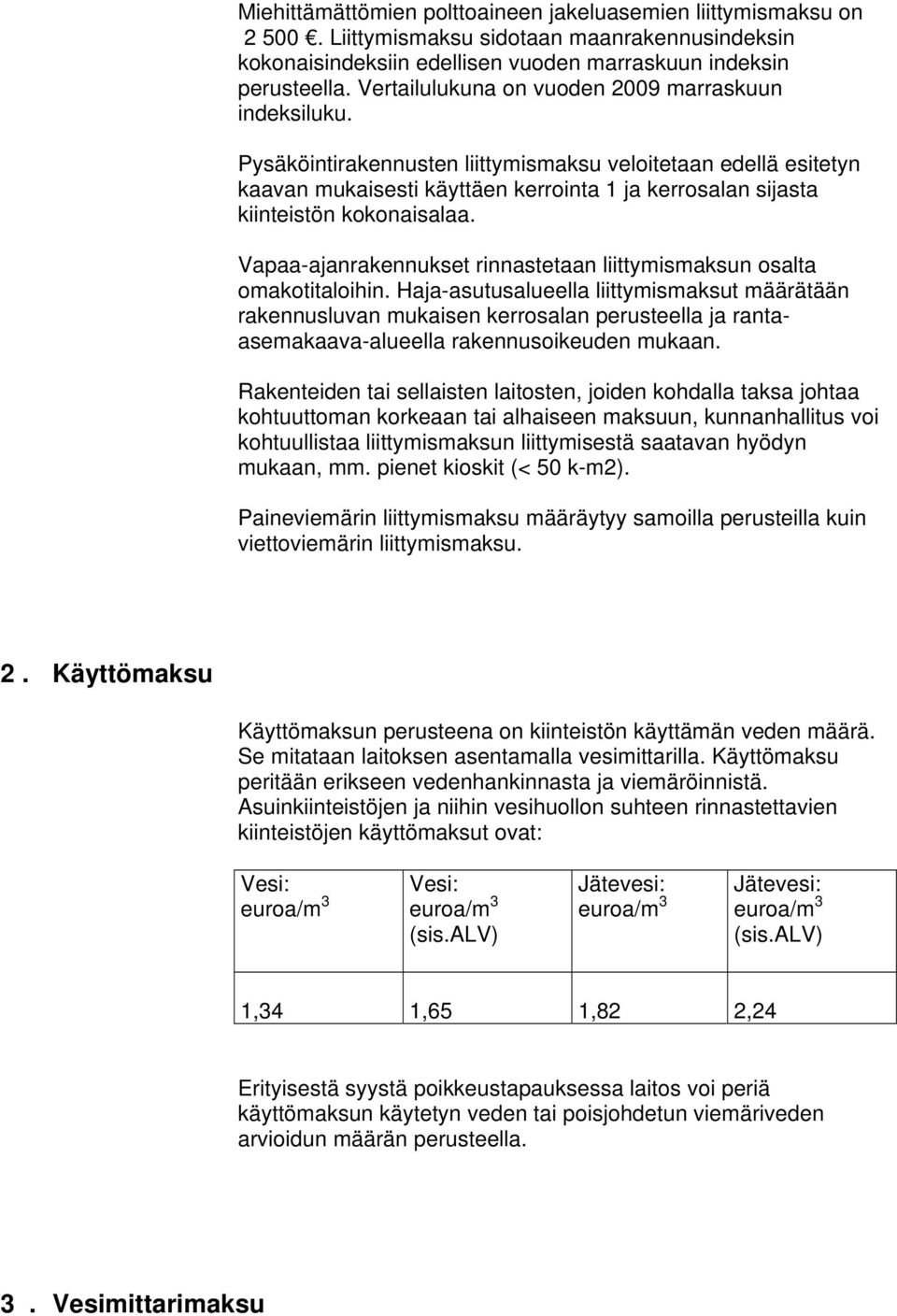 Pysäköintirakennusten liittymismaksu veloitetaan edellä esitetyn kaavan mukaisesti käyttäen kerrointa 1 ja kerrosalan sijasta kiinteistön kokonaisalaa.