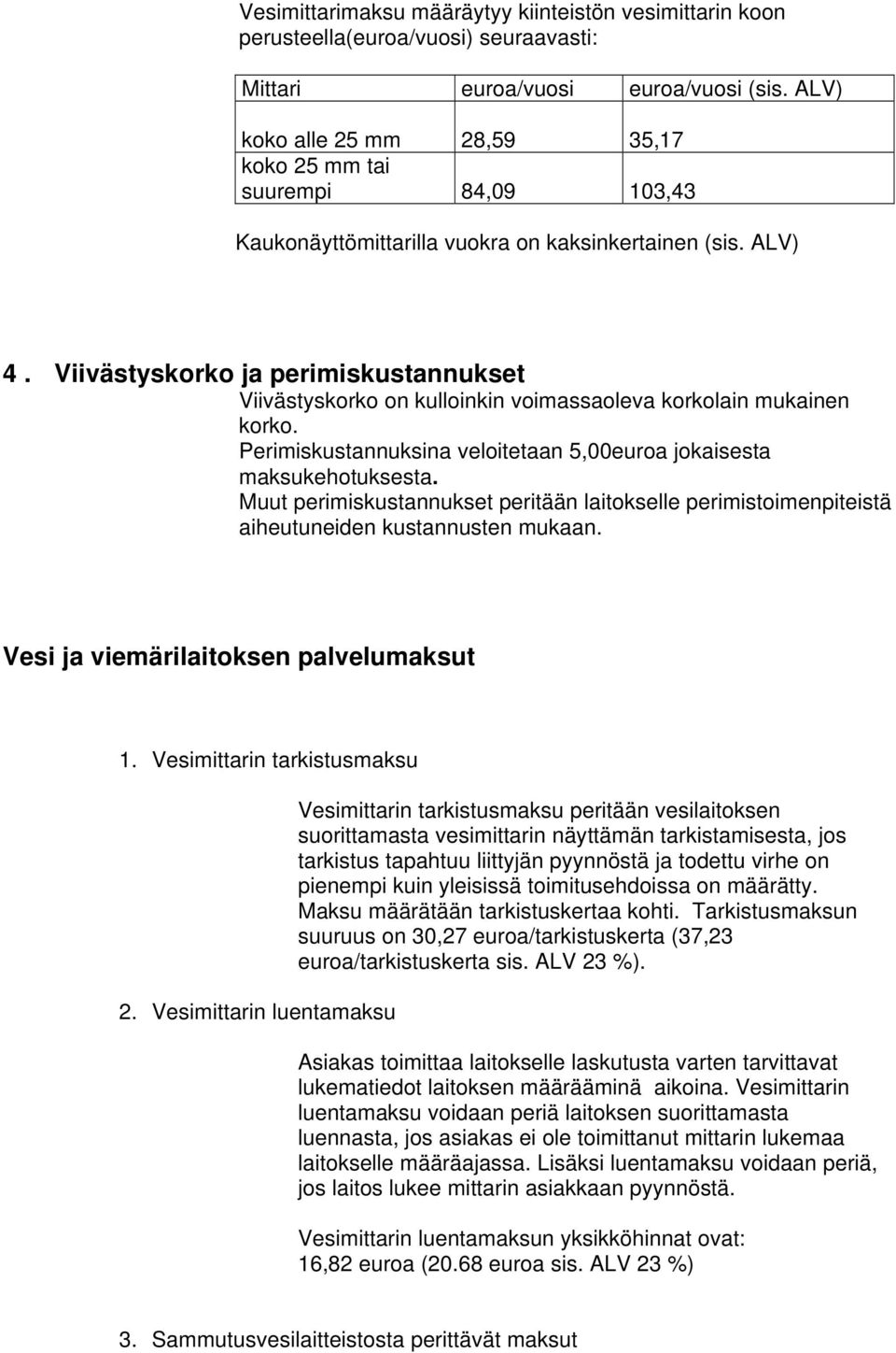 Viivästyskorko ja perimiskustannukset Viivästyskorko on kulloinkin voimassaoleva korkolain mukainen korko. Perimiskustannuksina veloitetaan 5,00euroa jokaisesta maksukehotuksesta.