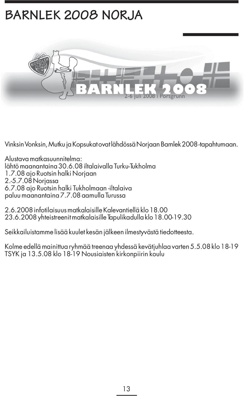 6.2008 infotilaisuus matkalaisille Kalevantiellä klo 18.00 23.6.2008 yhteistreenit matkalaisille Tapulikadulla klo 18.00-19.