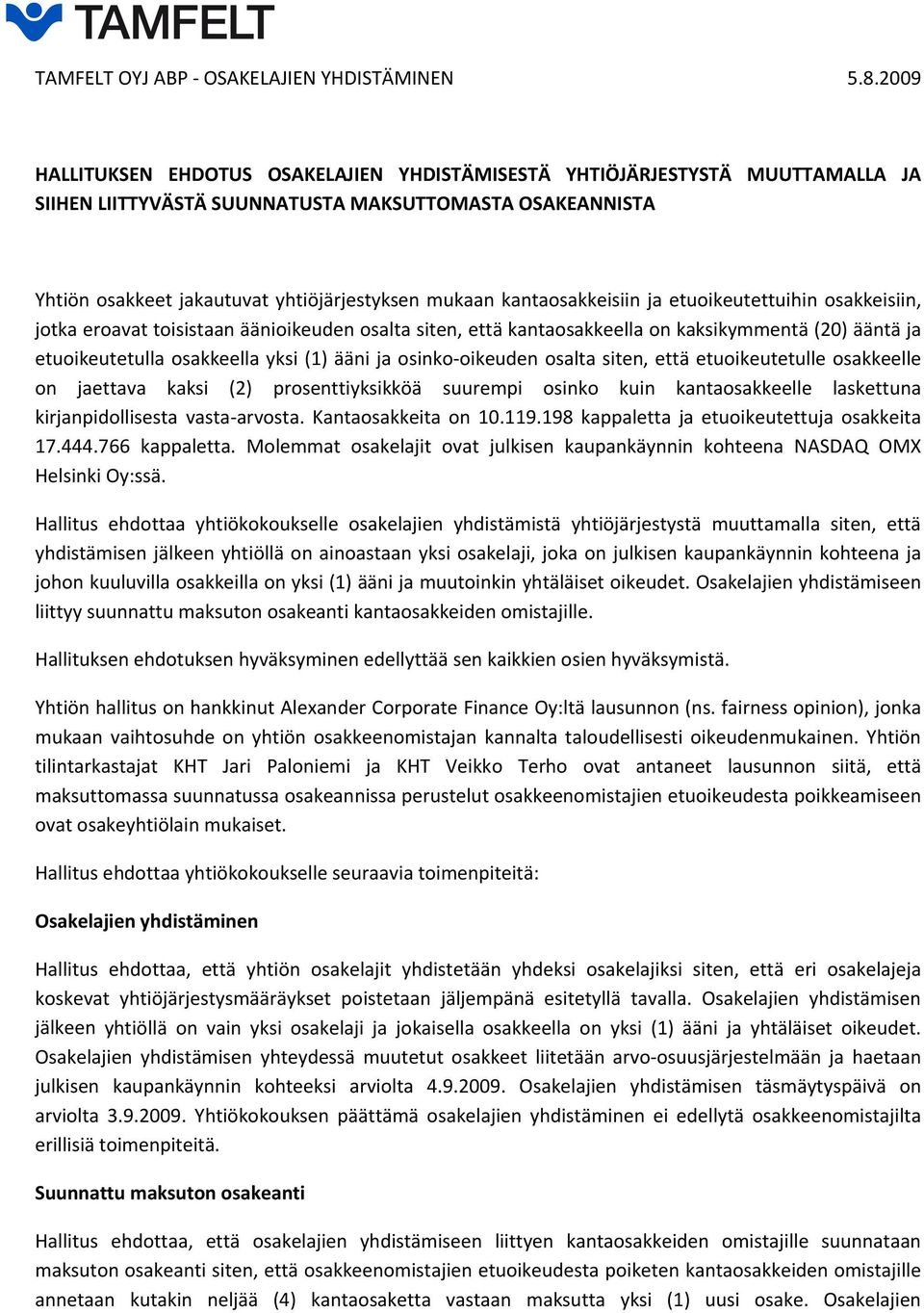 osinko oikeuden osalta siten, että etuoikeutetulle osakkeelle on jaettava kaksi (2) prosenttiyksikköä suurempi osinko kuin kantaosakkeelle laskettuna kirjanpidollisesta vasta arvosta.