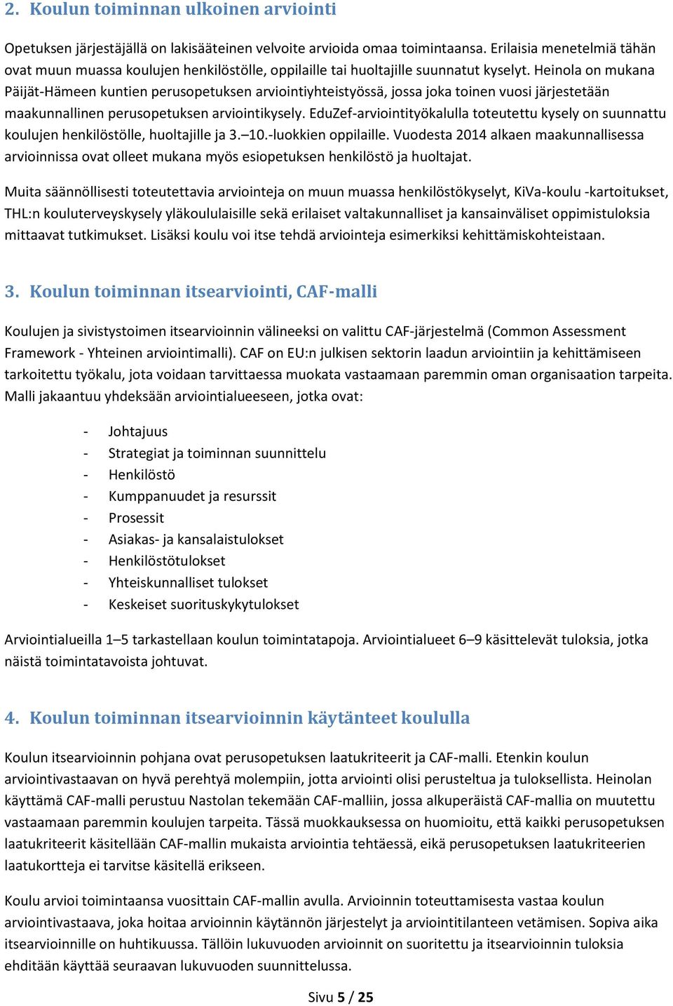 Heinola on mukana Päijät-Hämeen kuntien perusopetuksen arviointiyhteistyössä, jossa joka toinen vuosi järjestetään maakunnallinen perusopetuksen arviointikysely.