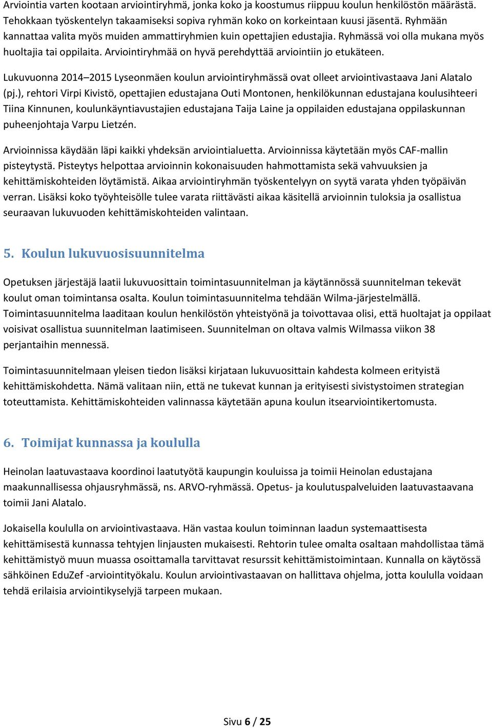 Lukuvuonna 2014 2015 Lyseonmäen koulun arviointiryhmässä ovat olleet arviointivastaava Jani Alatalo (pj.