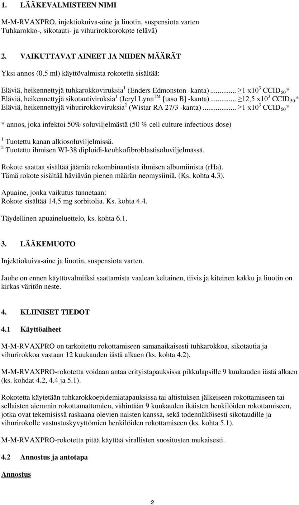 .. 1 x10 3 CCID 50 * Eläviä, heikennettyjä sikotautiviruksia 1 (Jeryl Lynn TM [taso B] -kanta)... 12,5 x10 3 CCID 50 * Eläviä, heikennettyjä vihurirokkoviruksia 2 (Wistar RA 27/3 -kanta).