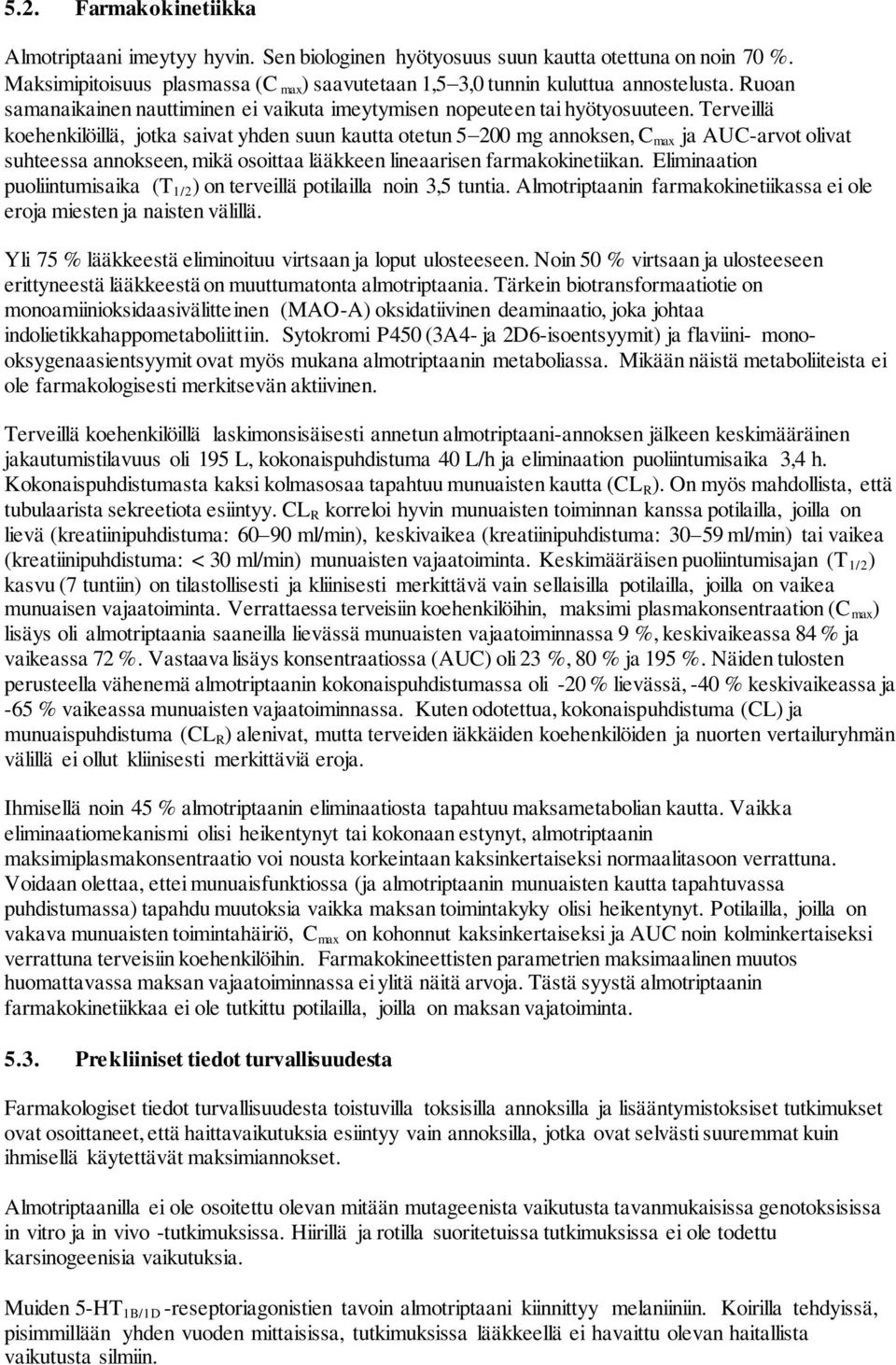 Terveillä koehenkilöillä, jotka saivat yhden suun kautta otetun 5 200 mg annoksen, C max ja AUC-arvot olivat suhteessa annokseen, mikä osoittaa lääkkeen lineaarisen farmakokinetiikan.