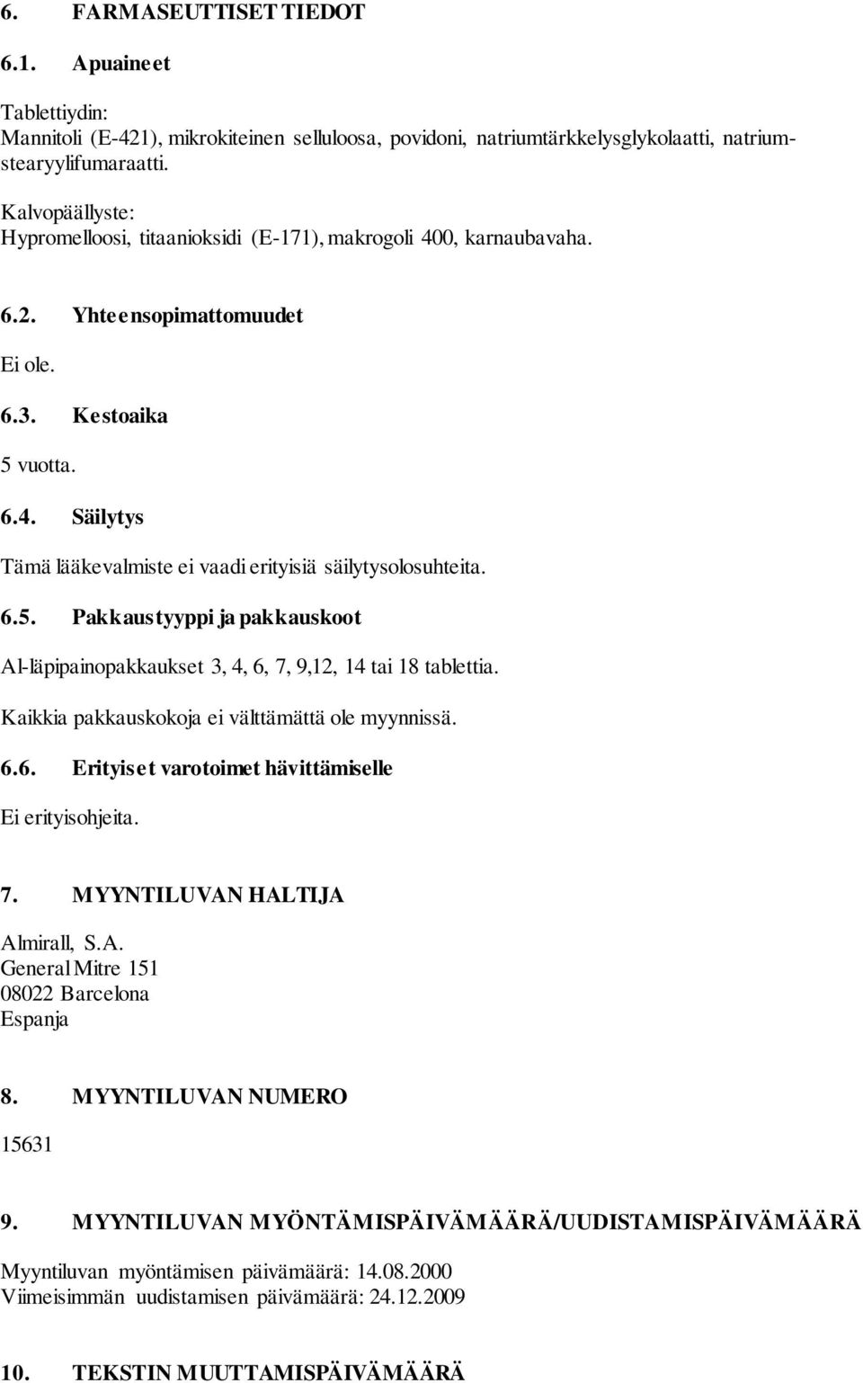 6.5. Pakkaustyyppi ja pakkauskoot Al-läpipainopakkaukset 3, 4, 6, 7, 9,12, 14 tai 18 tablettia. Kaikkia pakkauskokoja ei välttämättä ole myynnissä. 6.6. Erityiset varotoimet hävittämiselle Ei erityisohjeita.