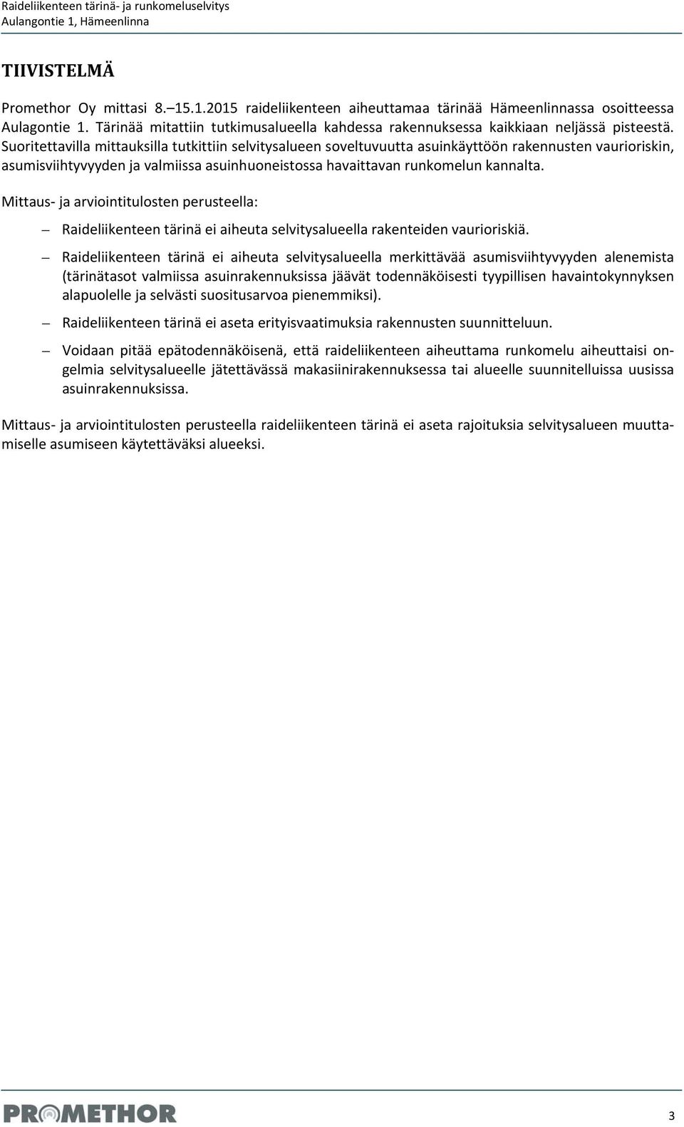 Suoritettavilla mittauksilla tutkittiin selvitysalueen soveltuvuutta asuinkäyttöön rakennusten vaurioriskin, asumisviihtyvyyden ja valmiissa asuinhuoneistossa havaittavan runkomelun kannalta.