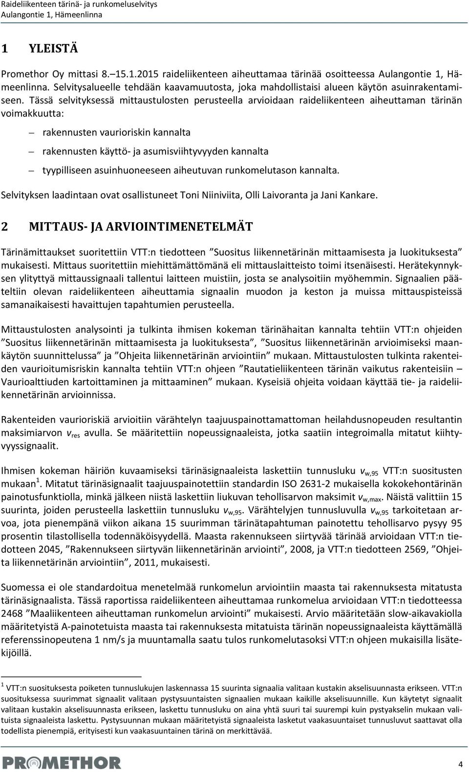tyypilliseen asuinhuoneeseen aiheutuvan runkomelutason kannalta. Selvityksen laadintaan ovat osallistuneet Toni Niiniviita, Olli Laivoranta ja Jani Kankare.