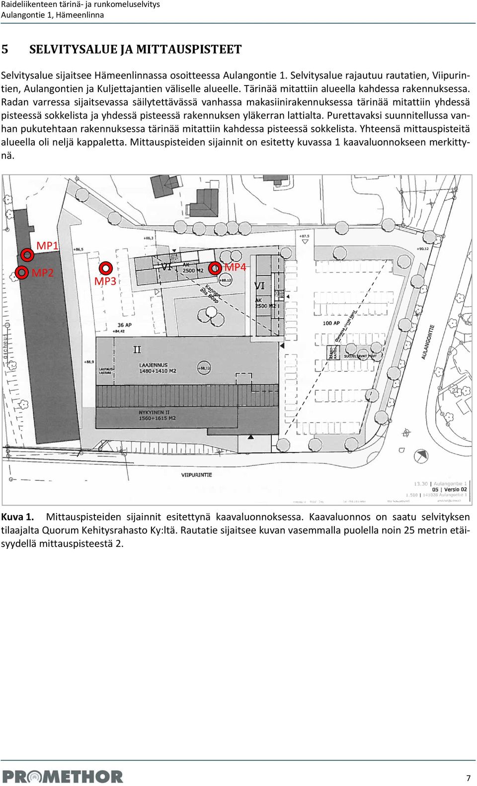 Radan varressa sijaitsevassa säilytettävässä vanhassa makasiinirakennuksessa tärinää mitattiin yhdessä pisteessä sokkelista ja yhdessä pisteessä rakennuksen yläkerran lattialta.