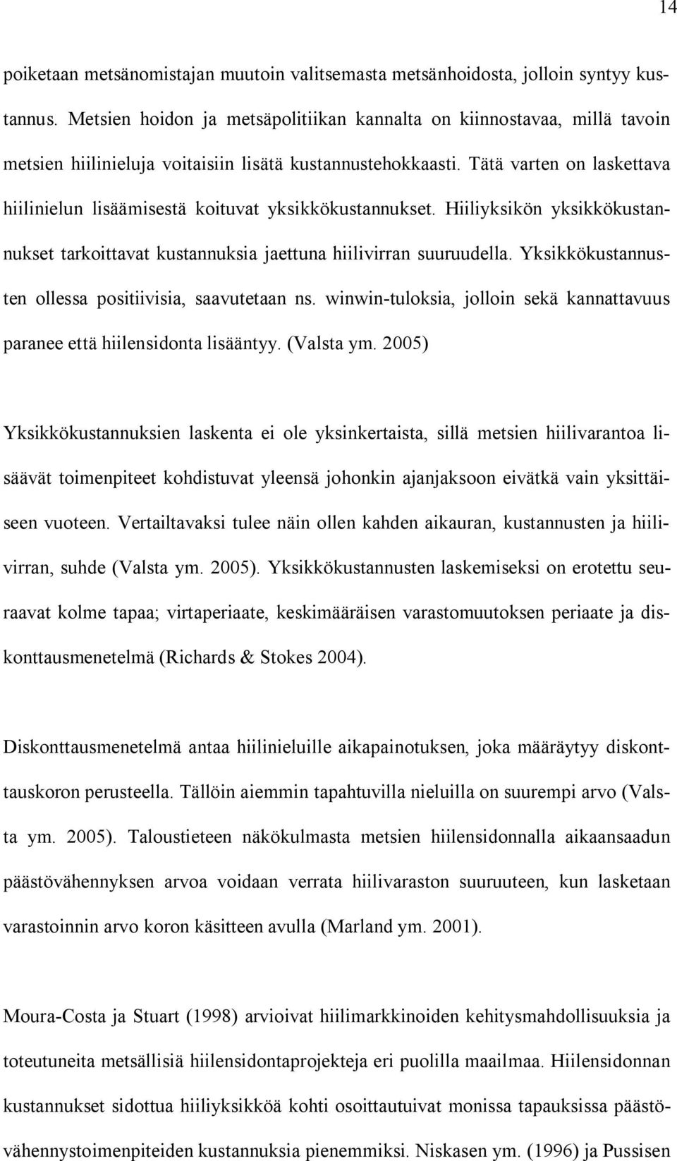 Tätä varten on laskettava hiilinielun lisäämisestä koituvat yksikkökustannukset. Hiiliyksikön yksikkökustannukset tarkoittavat kustannuksia jaettuna hiilivirran suuruudella.