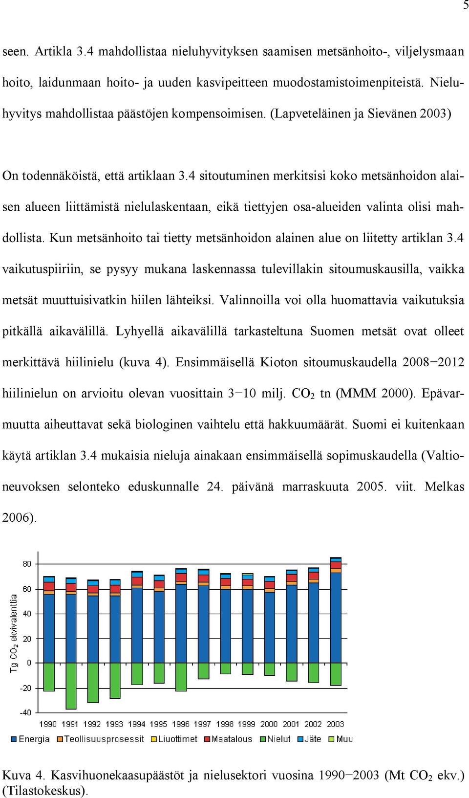 4 sitoutuminen merkitsisi koko metsänhoidon alaisen alueen liittämistä nielulaskentaan, eikä tiettyjen osa alueiden valinta olisi mahdollista.