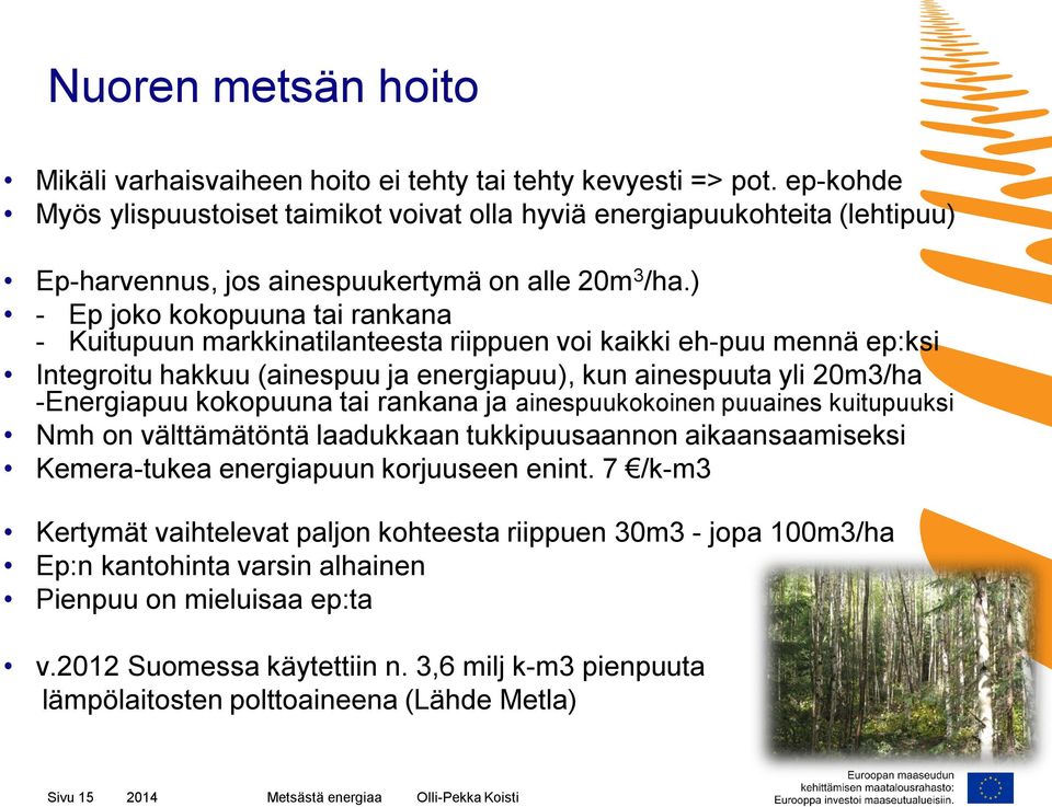 ) - Ep joko kokopuuna tai rankana - Kuitupuun markkinatilanteesta riippuen voi kaikki eh-puu mennä ep:ksi Integroitu hakkuu (ainespuu ja energiapuu), kun ainespuuta yli 20m3/ha -Energiapuu kokopuuna