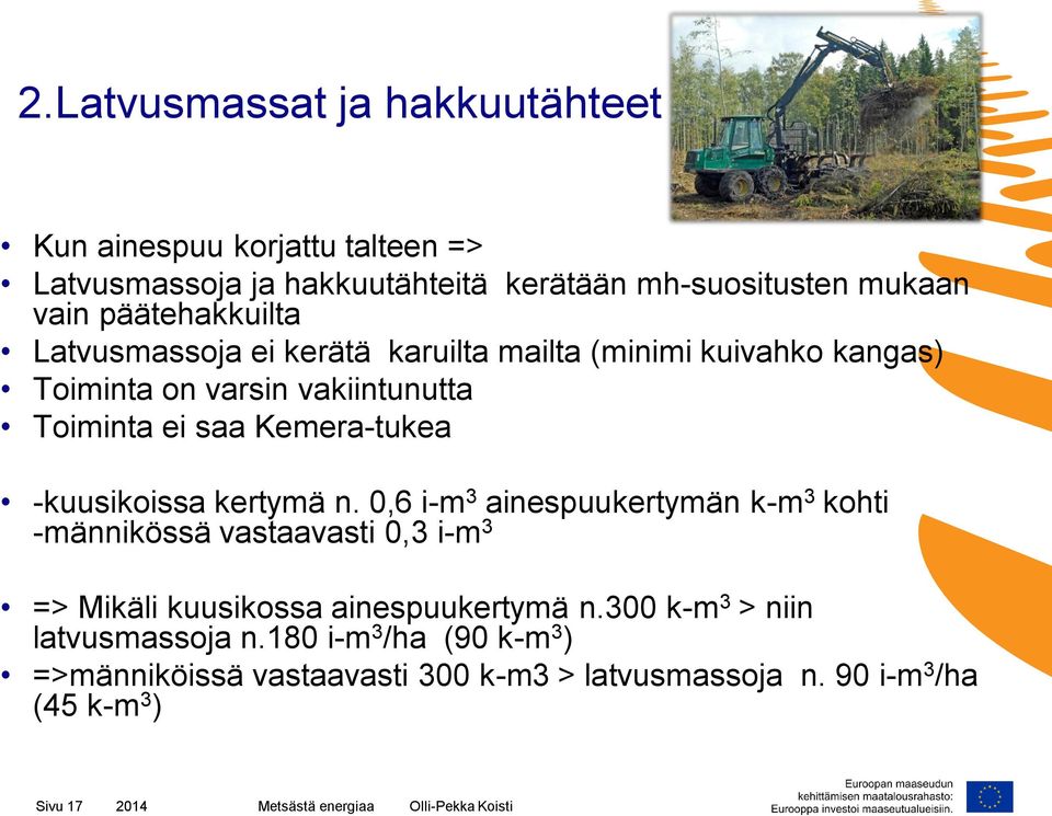 0,6 i-m 3 ainespuukertymän k-m 3 kohti -männikössä vastaavasti 0,3 i-m 3 => Mikäli kuusikossa ainespuukertymä n.300 k-m 3 > niin latvusmassoja n.