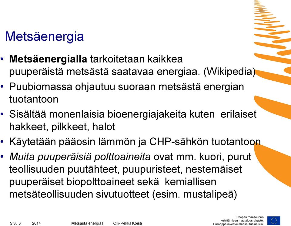 pilkkeet, halot Käytetään pääosin lämmön ja CHP-sähkön tuotantoon Muita puuperäisiä polttoaineita ovat mm.