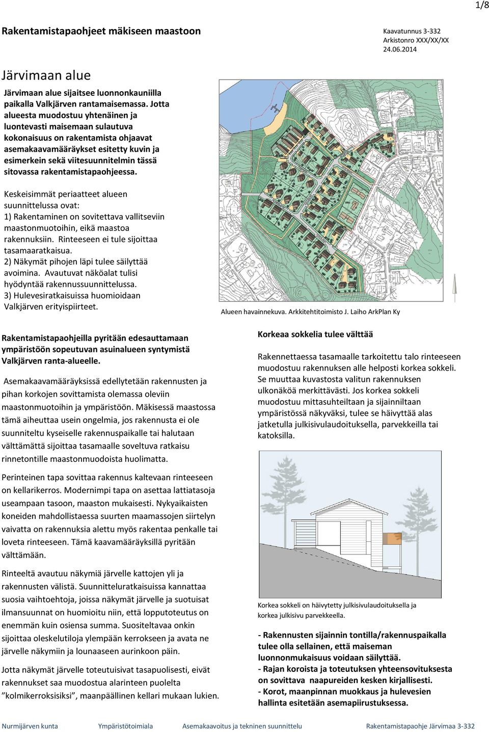 rakentamistapaohjeessa. Keskeisimmät periaatteet alueen suunnittelussa ovat: 1) Rakentaminen on sovitettava vallitseviin maastonmuotoihin, eikä maastoa rakennuksiin.