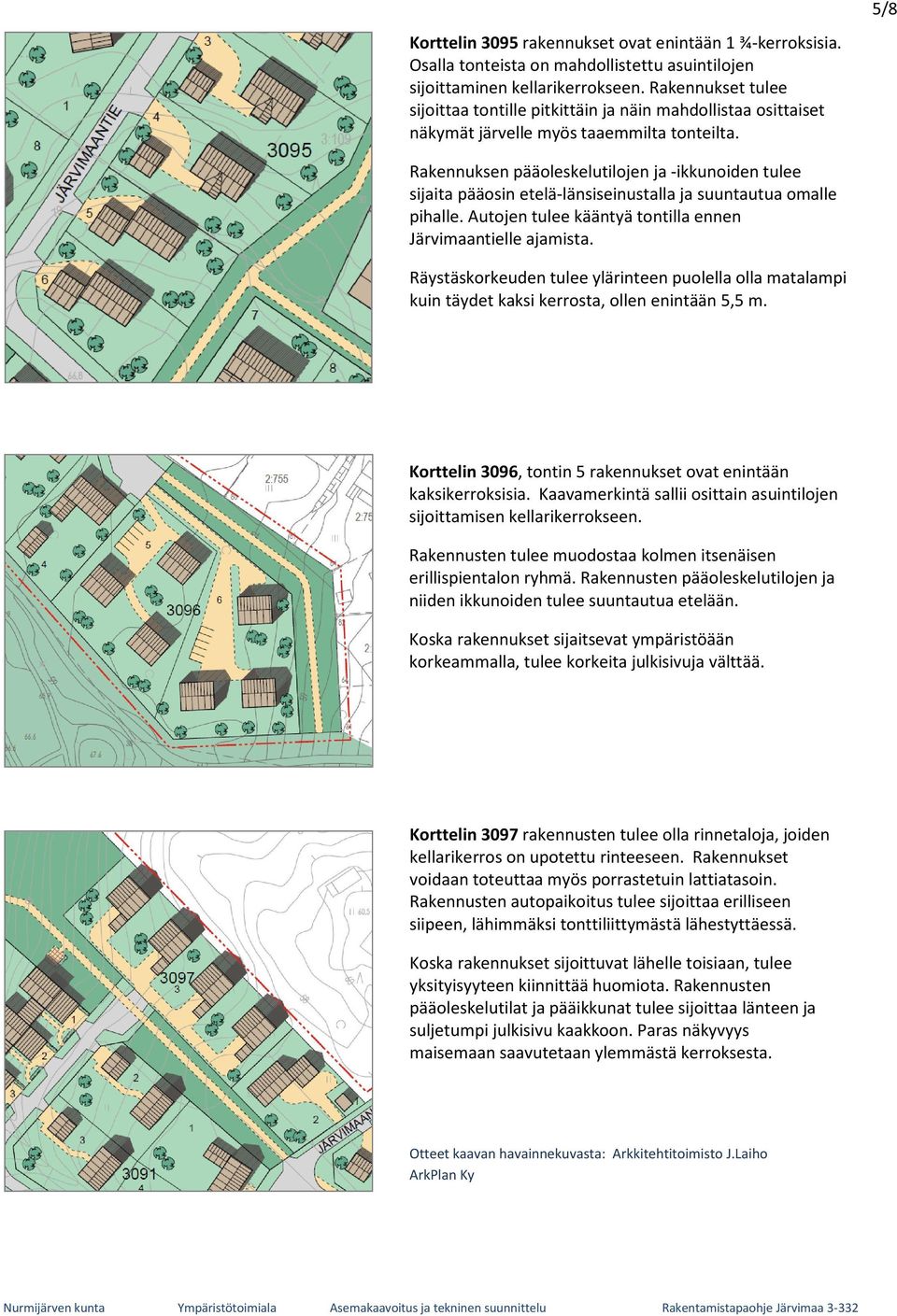 Rakennuksen pääoleskelutilojen ja -ikkunoiden tulee sijaita pääosin etelä-länsiseinustalla ja suuntautua omalle pihalle. Autojen tulee kääntyä tontilla ennen Järvimaantielle ajamista.
