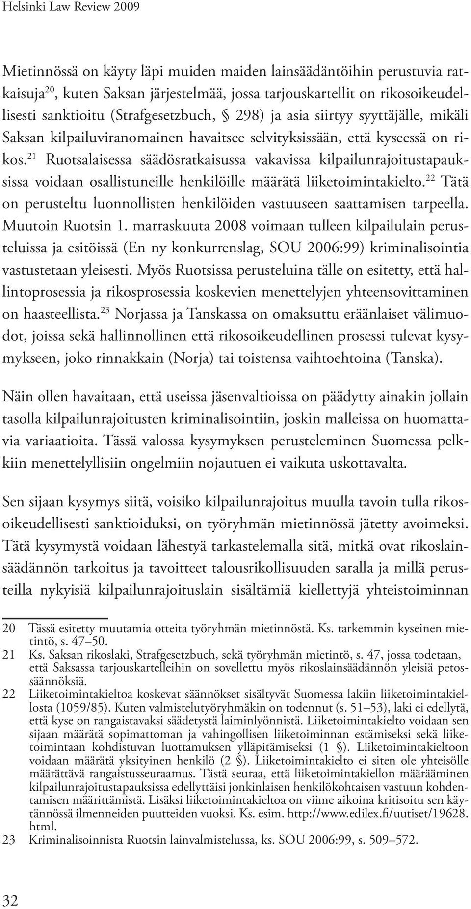21 Ruotsalaisessa säädösratkaisussa vakavissa kilpailunrajoitustapauksissa voidaan osallistuneille henkilöille määrätä liiketoimintakielto.