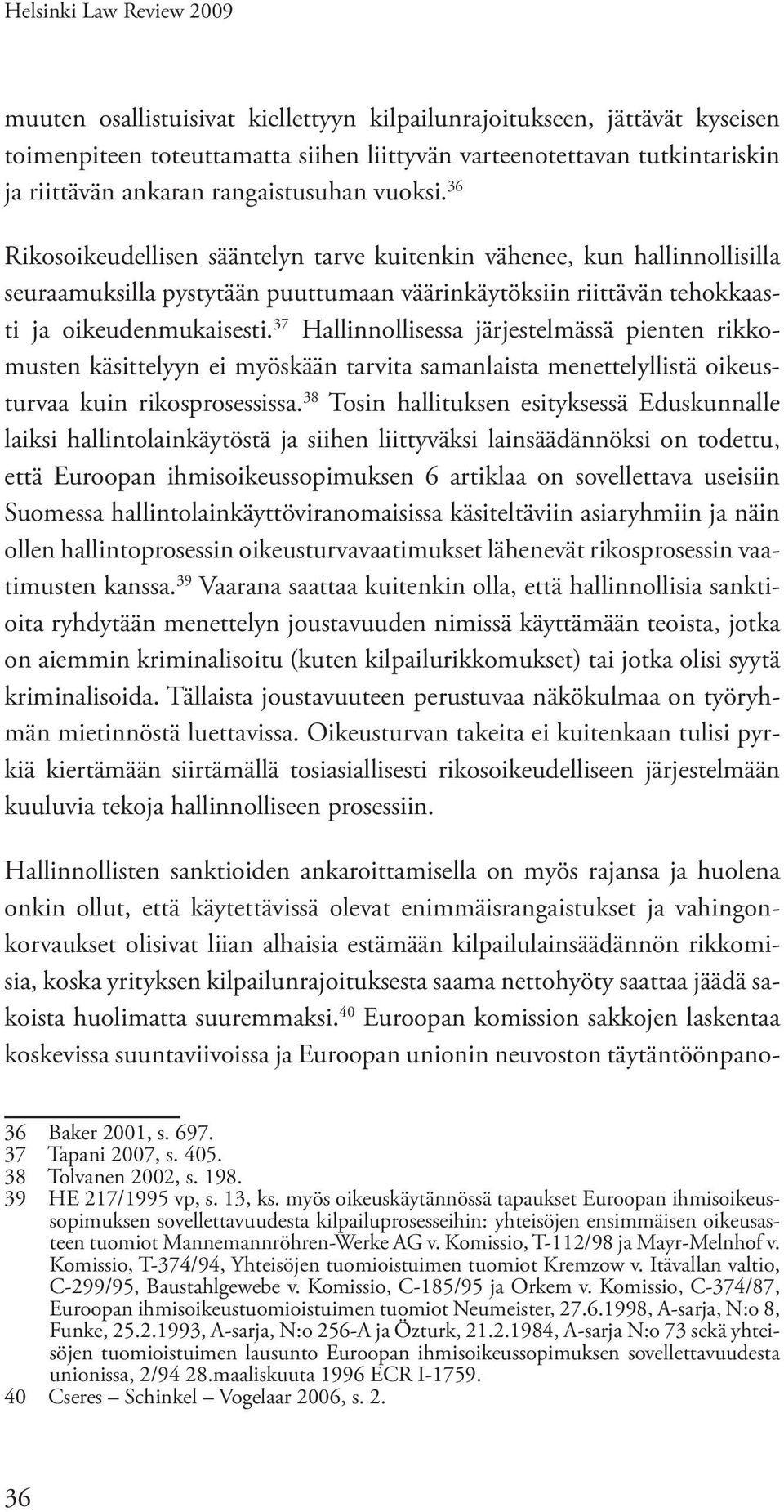 37 Hallinnollisessa järjestelmässä pienten rikkomusten käsittelyyn ei myöskään tarvita samanlaista menettelyllistä oikeusturvaa kuin rikosprosessissa.