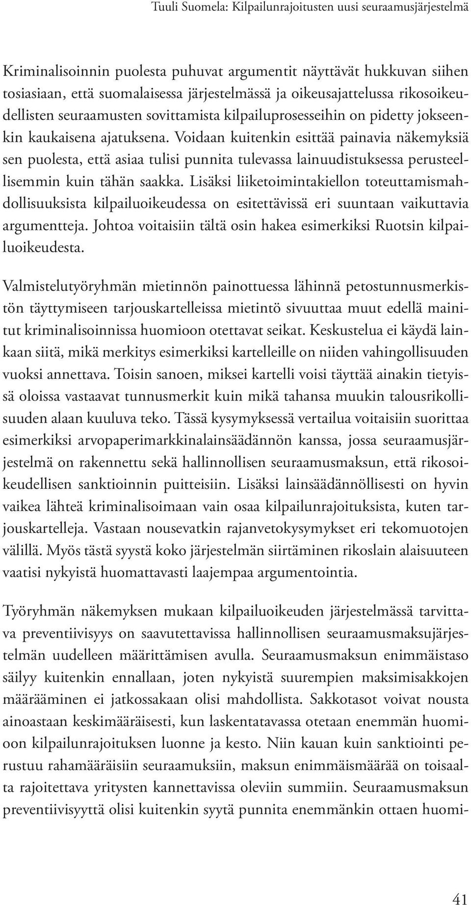 Voidaan kuitenkin esittää painavia näkemyksiä sen puolesta, että asiaa tulisi punnita tulevassa lainuudistuksessa perusteellisemmin kuin tähän saakka.