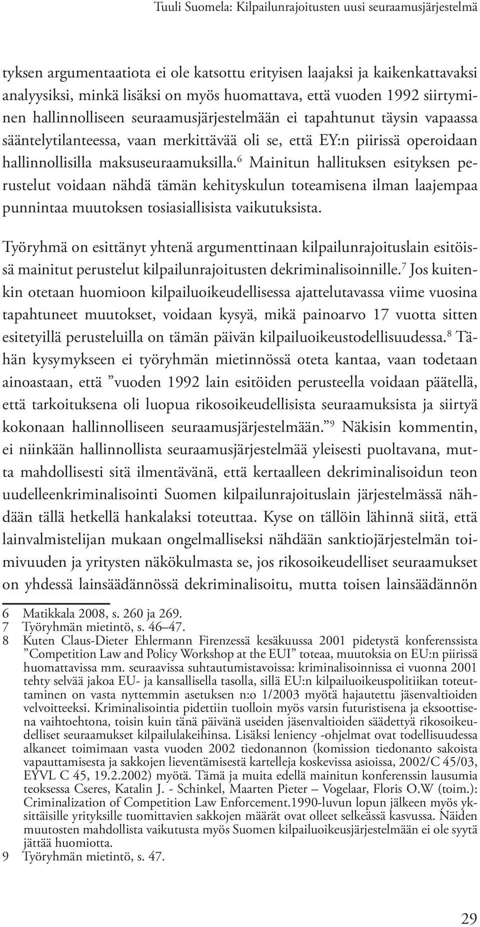 6 Mainitun hallituksen esityksen perustelut voidaan nähdä tämän kehityskulun toteamisena ilman laajempaa punnintaa muutoksen tosiasiallisista vaikutuksista.