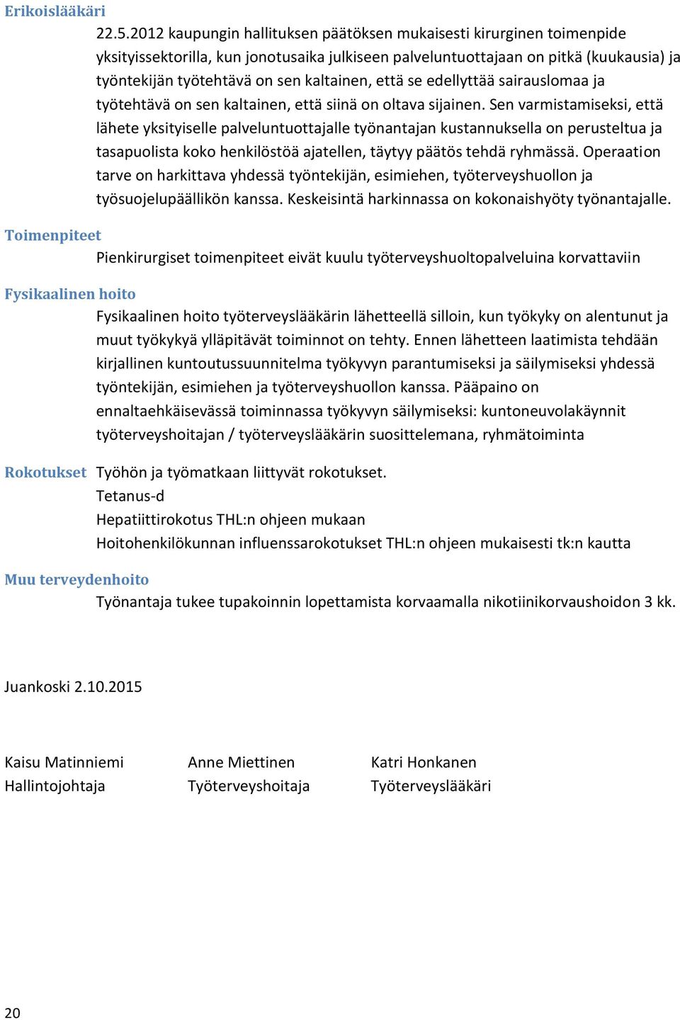 että se edellyttää sairauslomaa ja työtehtävä on sen kaltainen, että siinä on oltava sijainen.