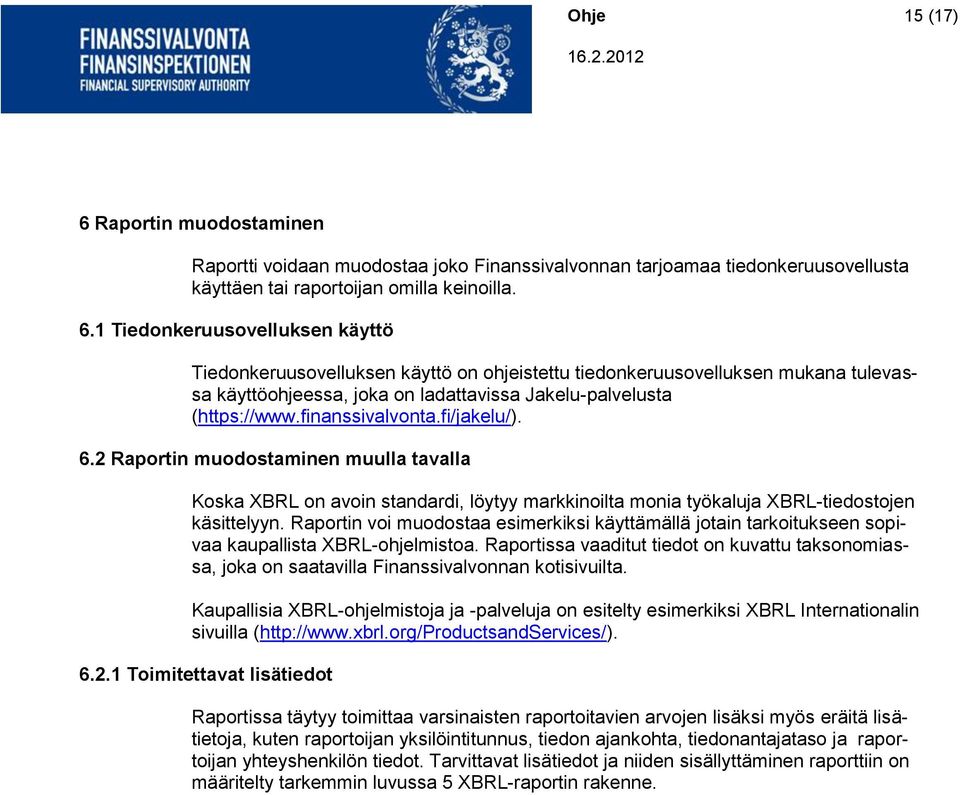 Raportin voi muodostaa esimerkiksi käyttämällä jotain tarkoitukseen sopivaa kaupallista XBRL-ohjelmistoa.
