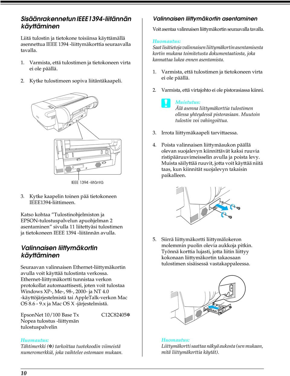 Saat lisätietoja valinnaisen liittymäkortin asentamisesta kortin mukana toimitetusta dokumentaatiosta, joka kannattaa lukea ennen asentamista. 1.