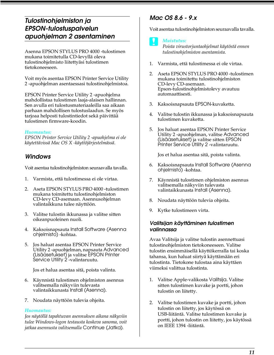 EPSON Printer Service Utility 2 -apuohjelma mahdollistaa tulostimen laaja-alaisen hallinnan. Sen avulla eri tulostusmateriaaleilla saa aikaan parhaan mahdollisen tulostuslaadun.