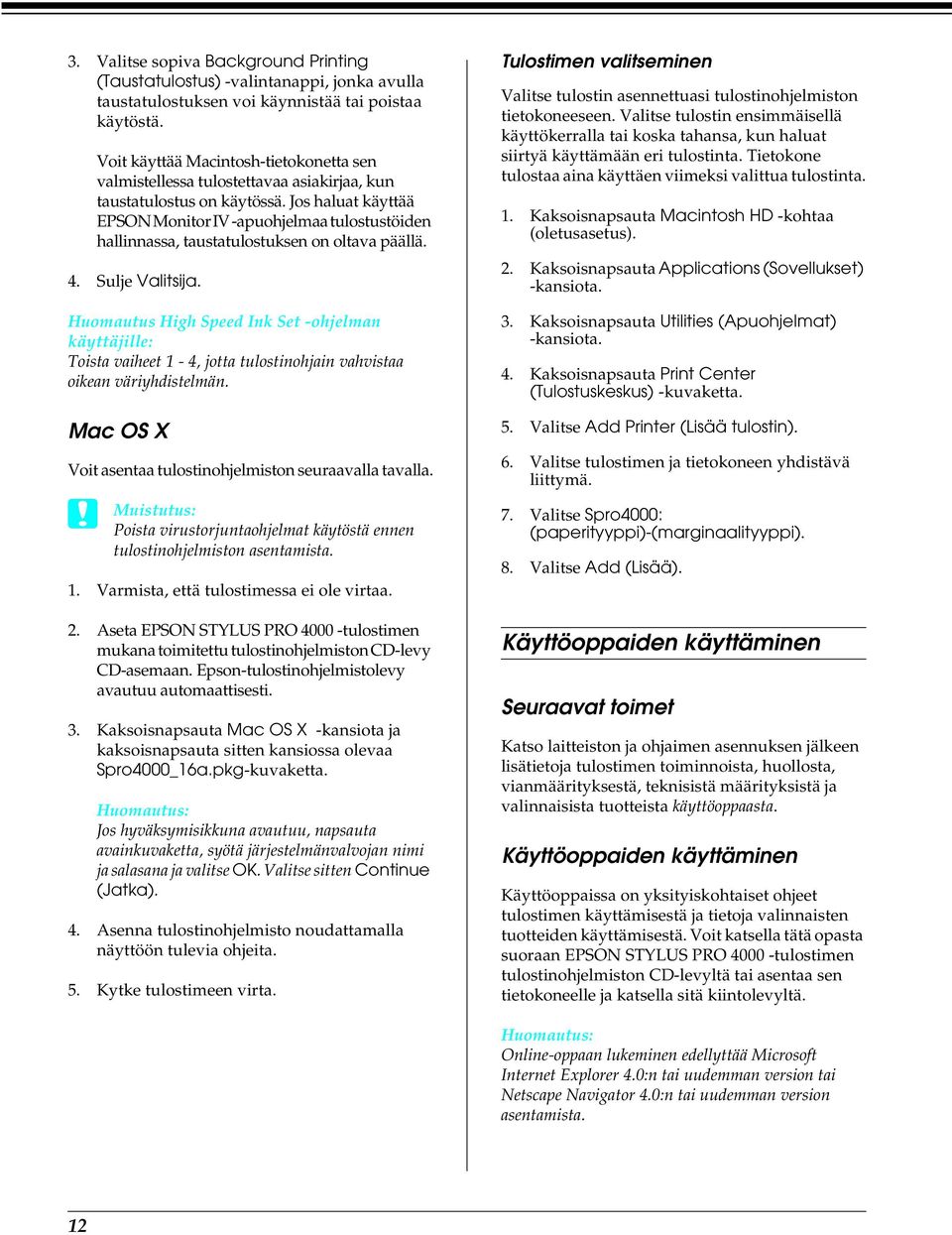 Jos haluat käyttää EPSON Monitor IV -apuohjelmaa tulostustöiden hallinnassa, taustatulostuksen on oltava päällä. 4. Sulje Valitsija.