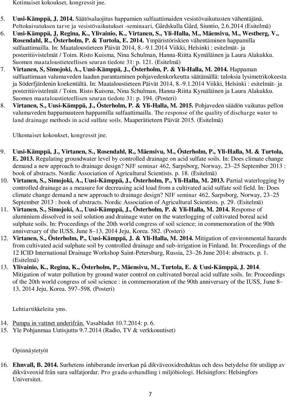 , Westberg, V., Rosendahl, R., Österholm, P. & Turtola, E. 2014. Ympäristöriskien vähentäminen happamilla sulfaattimailla. In: Maataloustieteen Päivät 2014, 8. 9.1.2014 Viikki, Helsinki : esitelmät- ja posteritiivistelmät / Toim.