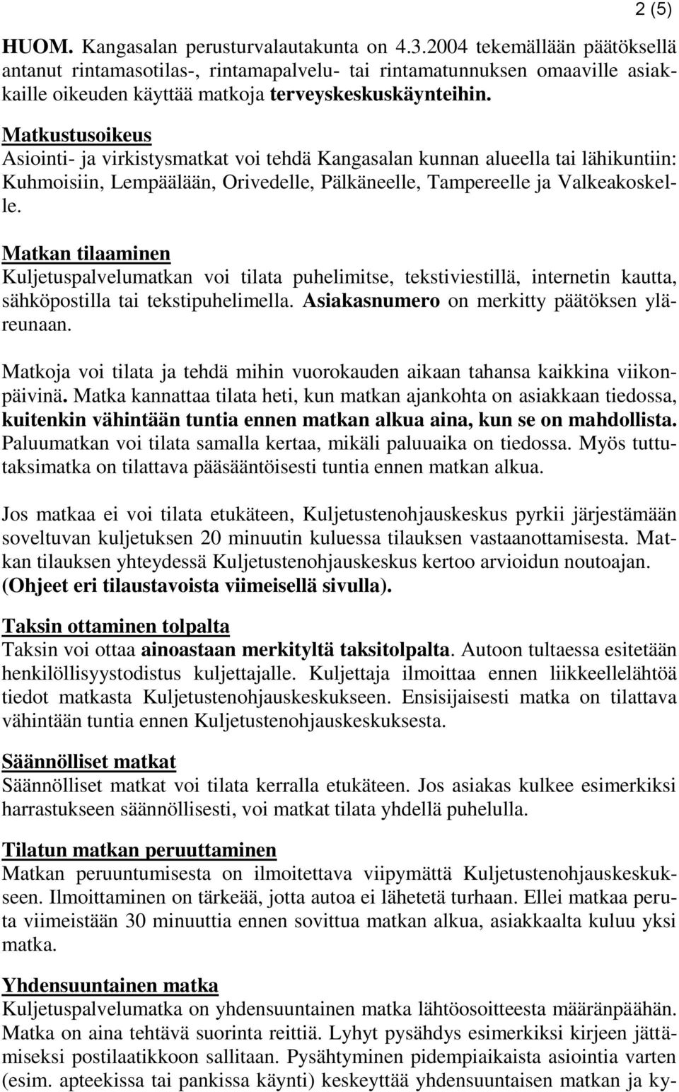 Matkustusoikeus Asiointi- ja virkistysmatkat voi tehdä Kangasalan kunnan alueella tai lähikuntiin: Kuhmoisiin, Lempäälään, Orivedelle, Pälkäneelle, Tampereelle ja Valkeakoskelle.
