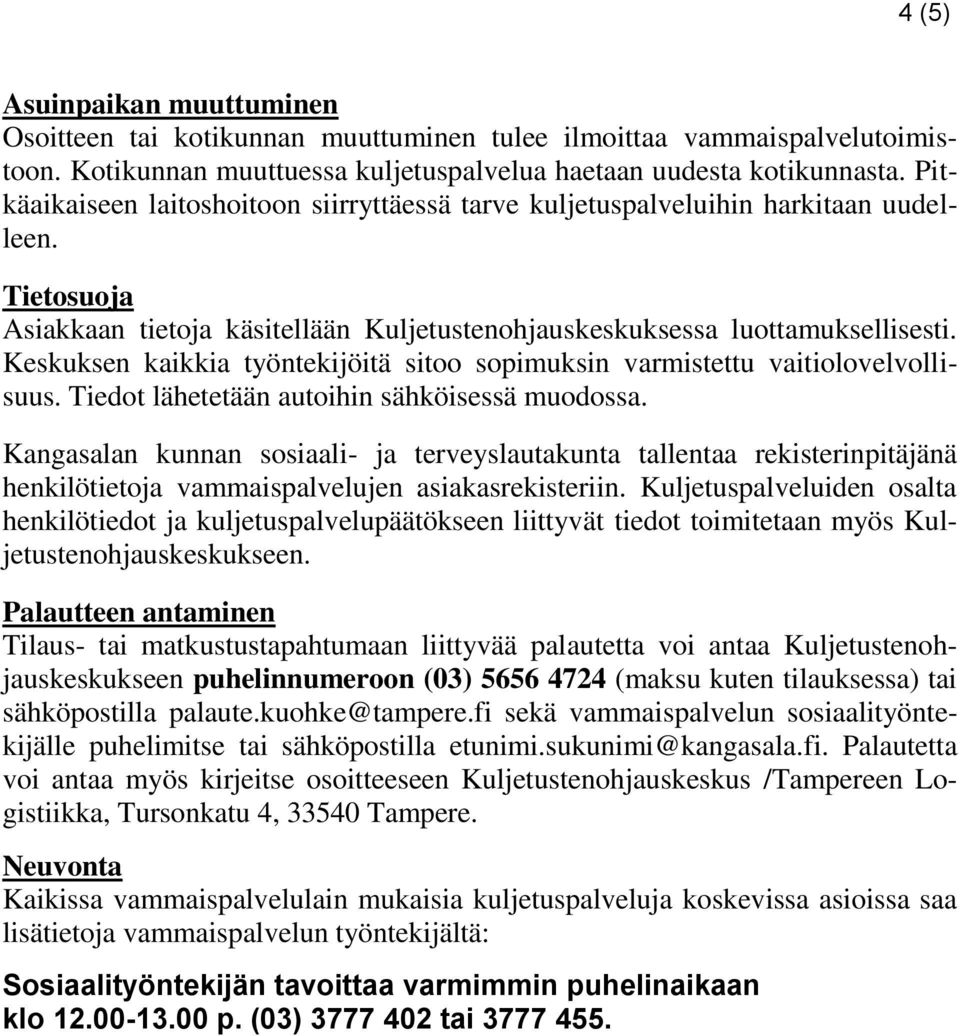 Keskuksen kaikkia työntekijöitä sitoo sopimuksin varmistettu vaitiolovelvollisuus. Tiedot lähetetään autoihin sähköisessä muodossa.