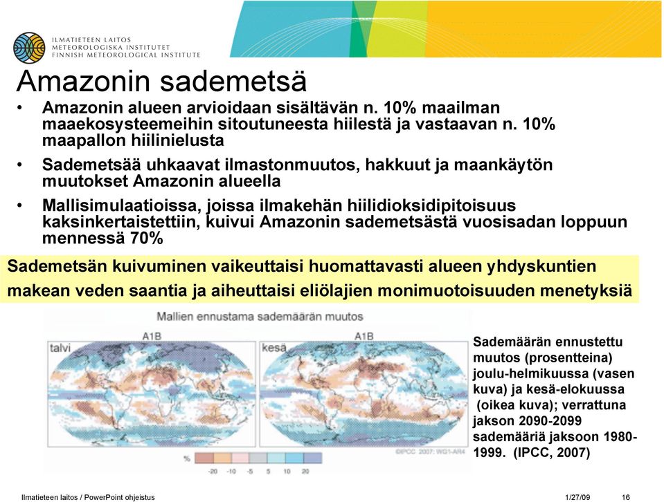 kaksinkertaistettiin, kuivui Amazonin sademetsästä vuosisadan loppuun mennessä 70% Sademetsän kuivuminen vaikeuttaisi huomattavasti alueen yhdyskuntien makean veden saantia ja aiheuttaisi