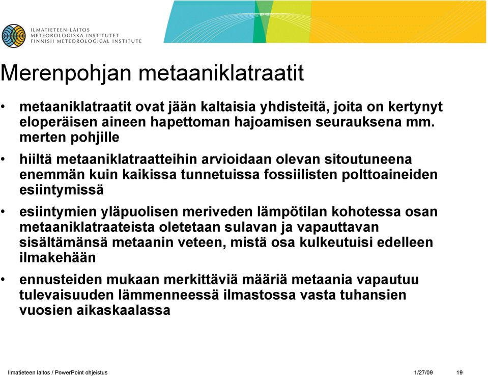 yläpuolisen meriveden lämpötilan kohotessa osan metaaniklatraateista oletetaan sulavan ja vapauttavan sisältämänsä metaanin veteen, mistä osa kulkeutuisi edelleen