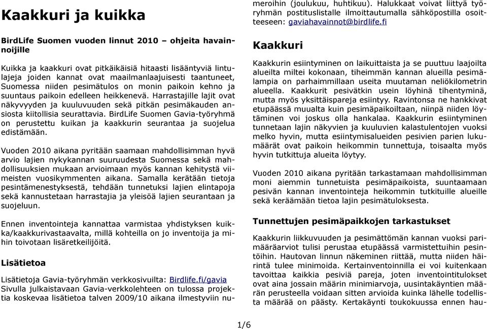 Harrastajille lajit ovat näkyvyyden ja kuuluvuuden sekä pitkän pesimäkauden ansiosta kiitollisia seurattavia.