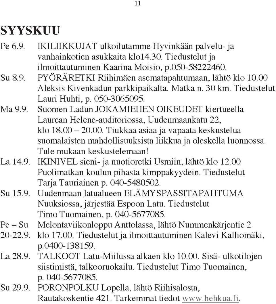 00 20.00. Tiukkaa asiaa ja vapaata keskustelua suomalaisten mahdollisuuksista liikkua ja oleskella luonnossa. Tule mukaan keskustelemaan! La 14.9. IKINIVEL sieni- ja nuotioretki Usmiin, lähtö klo 12.