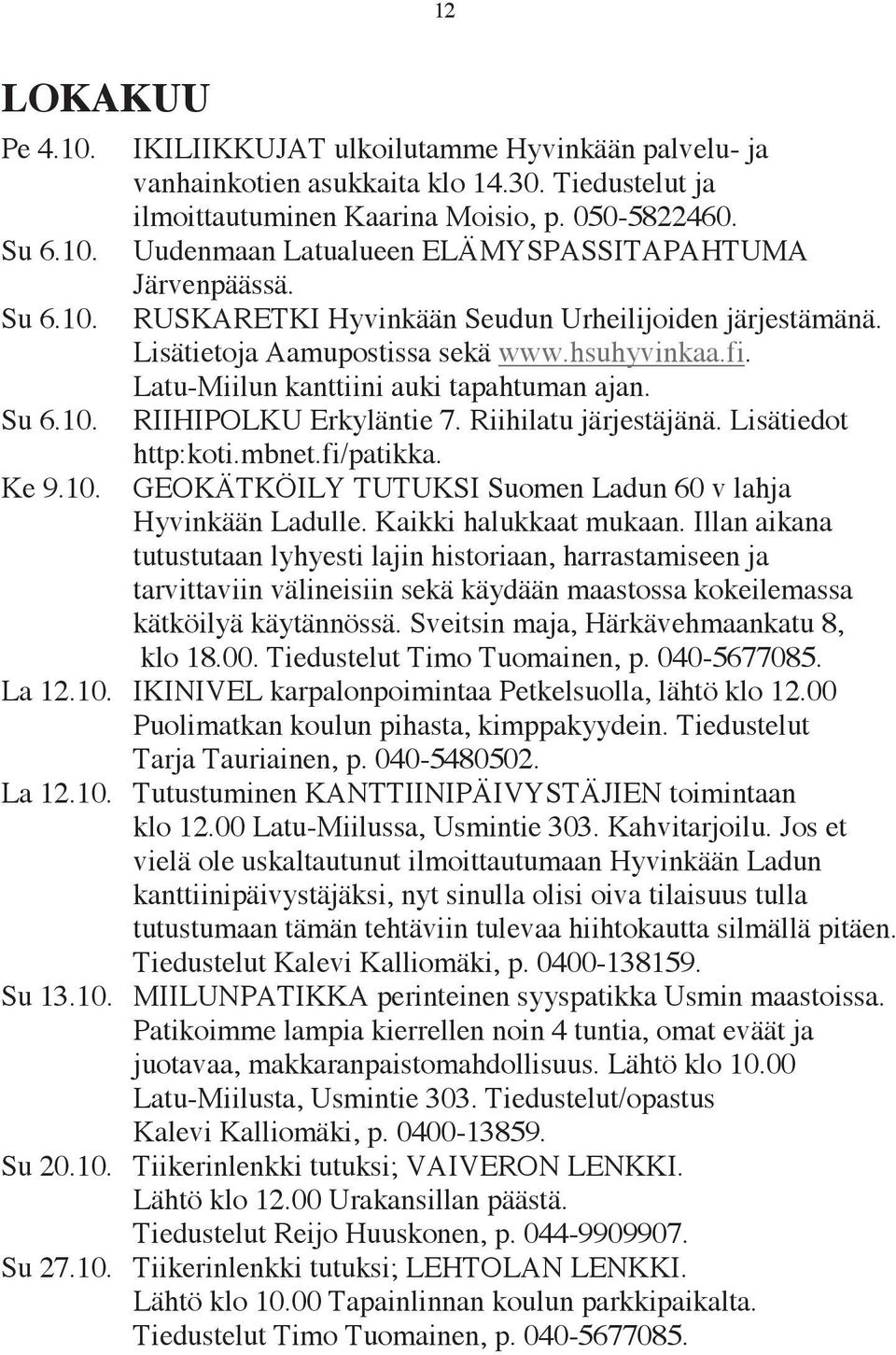 Latu-Miilun kanttiini auki tapahtuman ajan. RIIHIPOLKU Erkyläntie 7. Riihilatu järjestäjänä. Lisätiedot http:koti.mbnet.fi/patikka. GEOKÄTKÖILY TUTUKSI Suomen Ladun 60 v lahja Hyvinkään Ladulle.