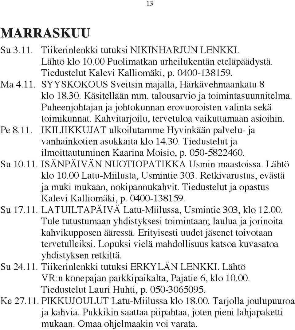 IKILIIKKUJAT ulkoilutamme Hyvinkään palvelu- ja vanhainkotien asukkaita klo 14.30. Tiedustelut ja ilmoittautuminen Kaarina Moisio, p. 050-5822460. Su 10.11. ISÄNPÄIVÄN NUOTIOPATIKKA Usmin maastoissa.