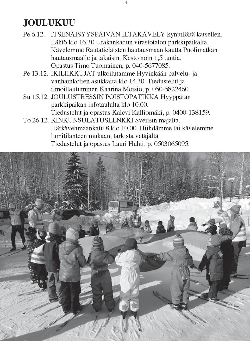 IKILIIKKUJAT ulkoilutamme Hyvinkään palvelu- ja vanhainkotien asukkaita klo 14.30. Tiedustelut ja ilmoittautuminen Kaarina Moisio, p. 050-5822460. Su 15.12.