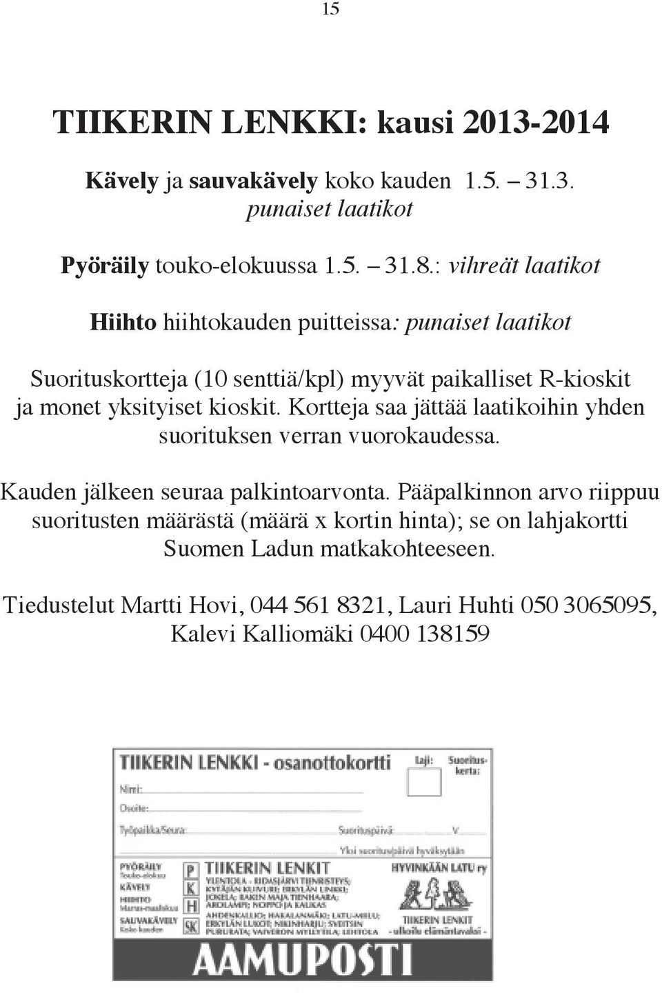 kioskit. Kortteja saa jättää laatikoihin yhden suorituksen verran vuorokaudessa. Kauden jälkeen seuraa palkintoarvonta.