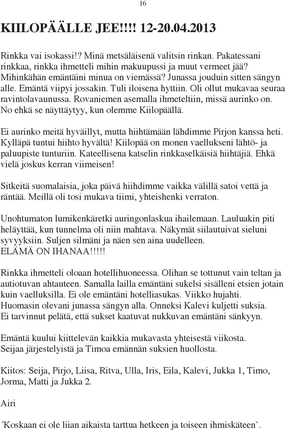Rovaniemen asemalla ihmeteltiin, missä aurinko on. No ehkä se näyttäytyy, kun olemme Kiilopäällä. Ei aurinko meitä hyväillyt, mutta hiihtämään lähdimme Pirjon kanssa heti.