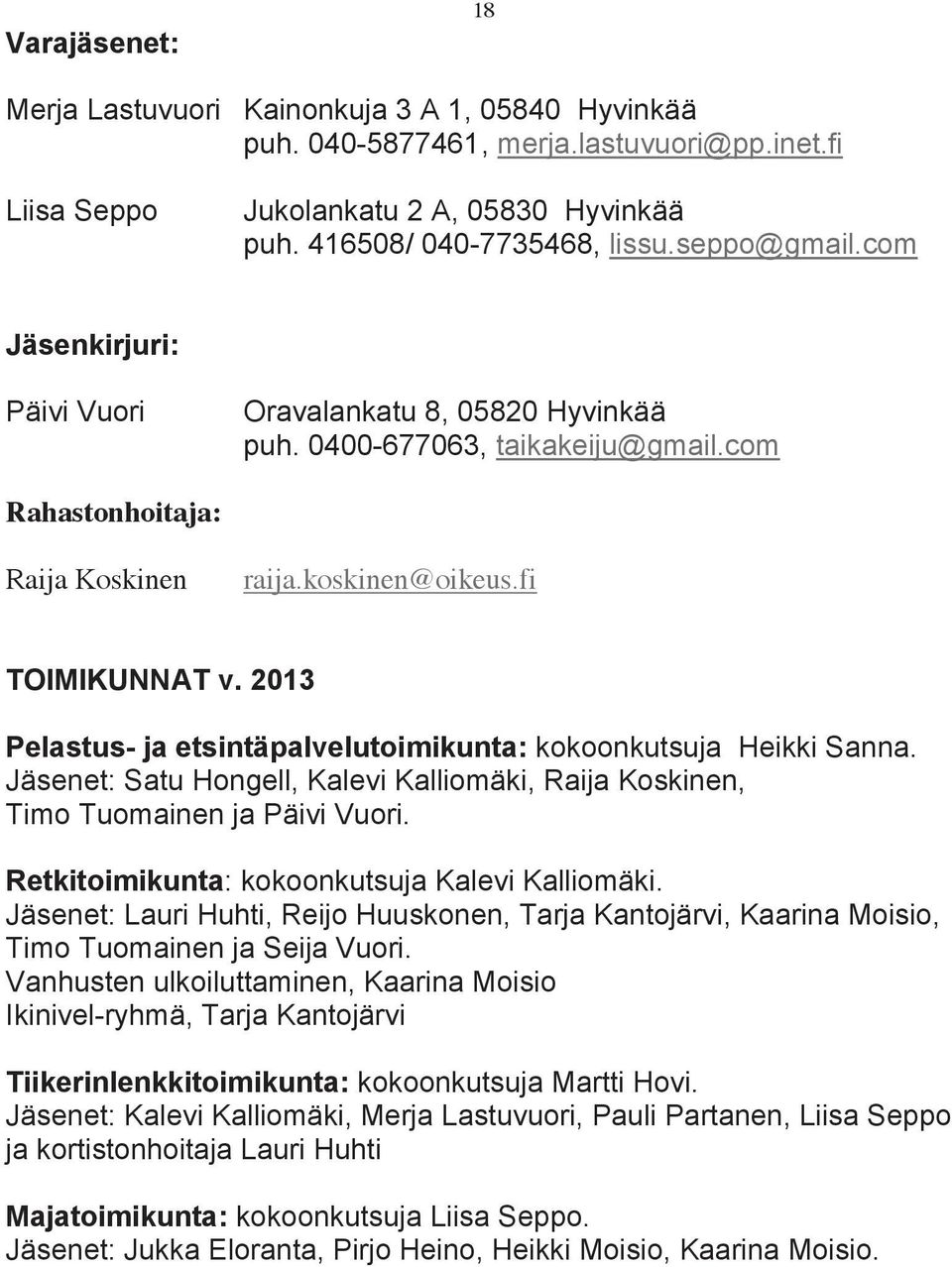 2013 Pelastus- ja etsintäpalvelutoimikunta: kokoonkutsuja Heikki Sanna. Jäsenet: Satu Hongell, Kalevi Kalliomäki, Raija Koskinen, Timo Tuomainen ja Päivi Vuori.