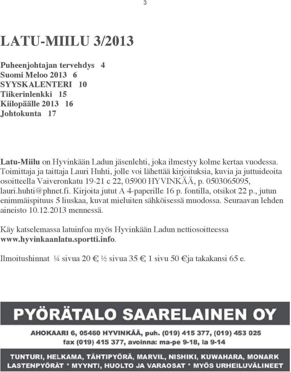 0503065095, lauri.huhti@phnet.fi. Kirjoita jutut A 4-paperille 16 p. fontilla, otsikot 22 p., jutun enimmäispituus 5 liuskaa, kuvat mieluiten sähköisessä muodossa.
