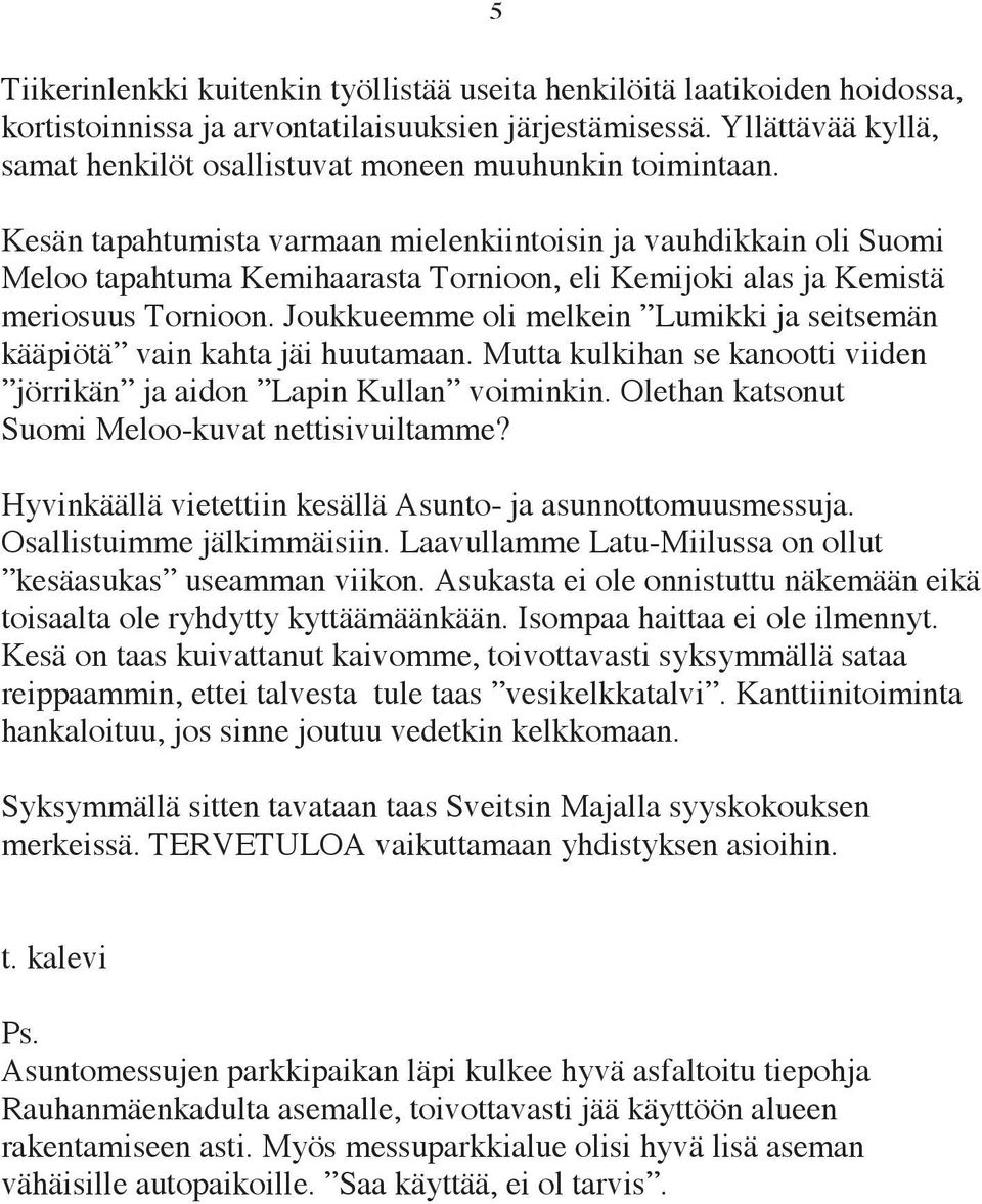 Kesän tapahtumista varmaan mielenkiintoisin ja vauhdikkain oli Suomi Meloo tapahtuma Kemihaarasta Tornioon, eli Kemijoki alas ja Kemistä meriosuus Tornioon.